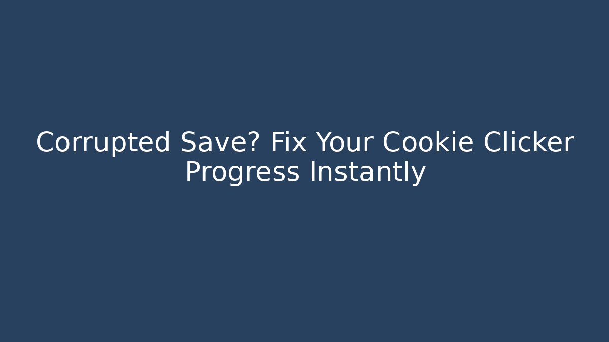 Corrupted Save? Fix Your Cookie Clicker Progress Instantly - Método de Aprovação