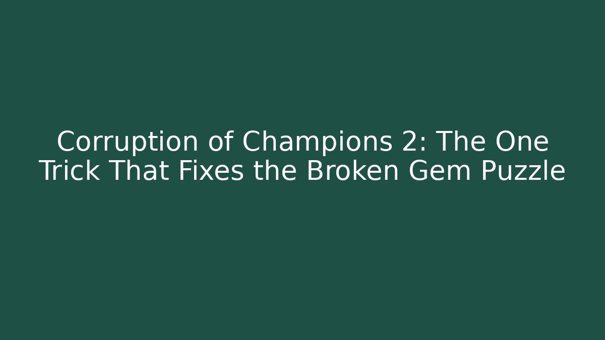 Corruption of Champions 2: The One Trick That Fixes the Broken Gem Puzzle