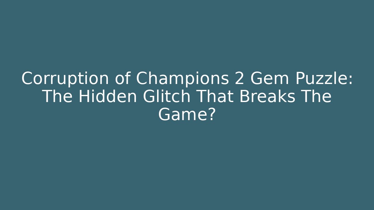 Corruption of Champions 2 Gem Puzzle: The Hidden Glitch That Breaks The Game? - Método de Aprovação