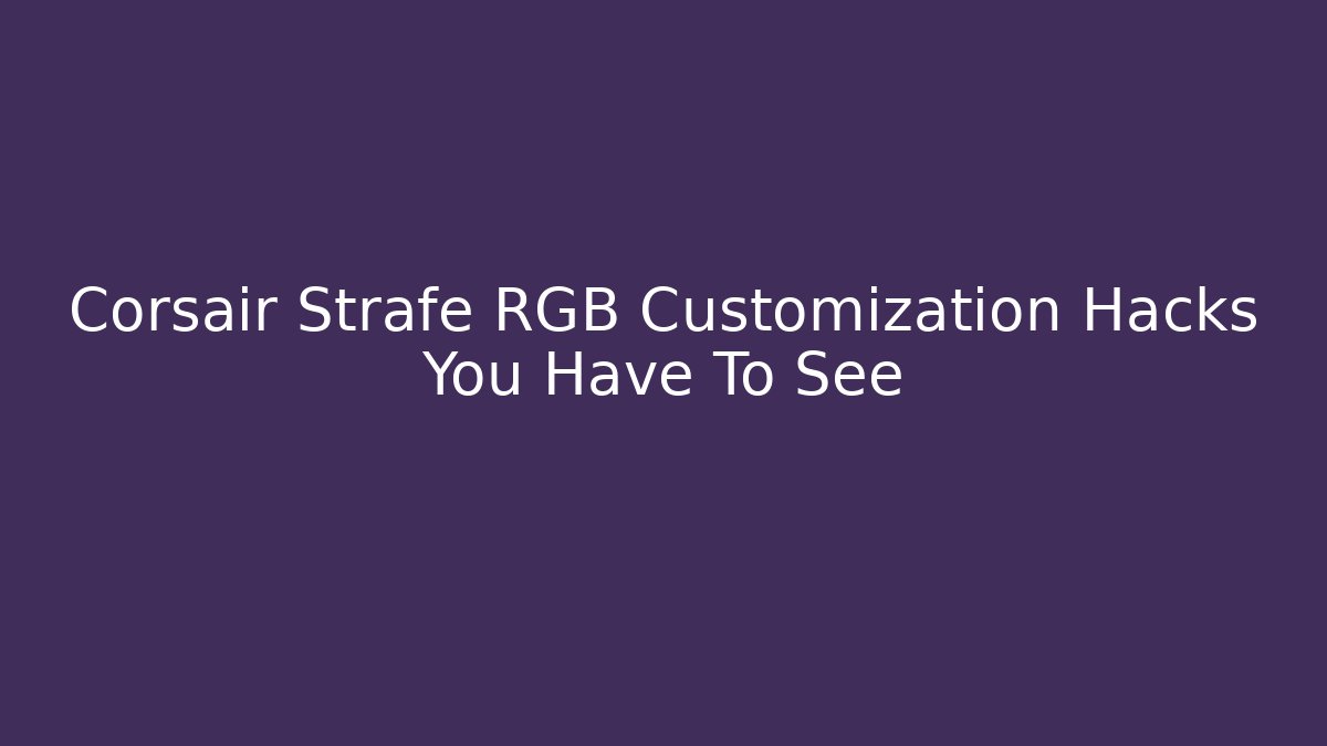 Corsair Strafe RGB Customization Hacks You Have To See