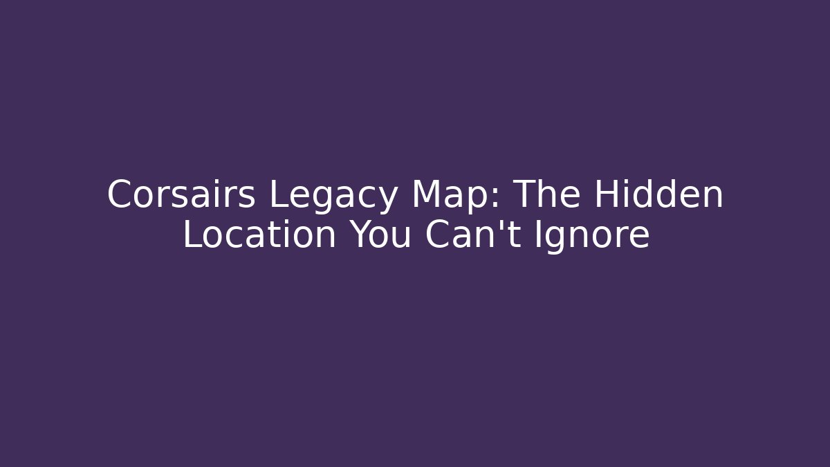 Corsairs Legacy Map: The Hidden Location You Can't Ignore - Método de Aprovação