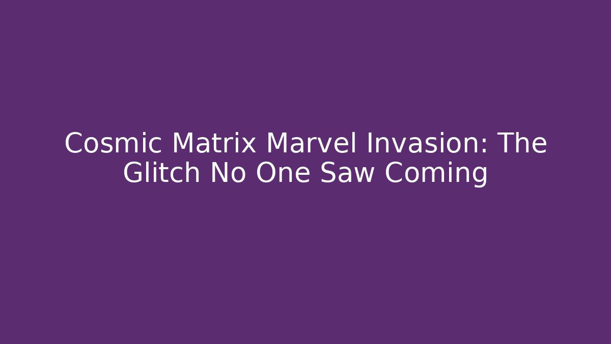 Cosmic Matrix Marvel Invasion: The Glitch No One Saw Coming