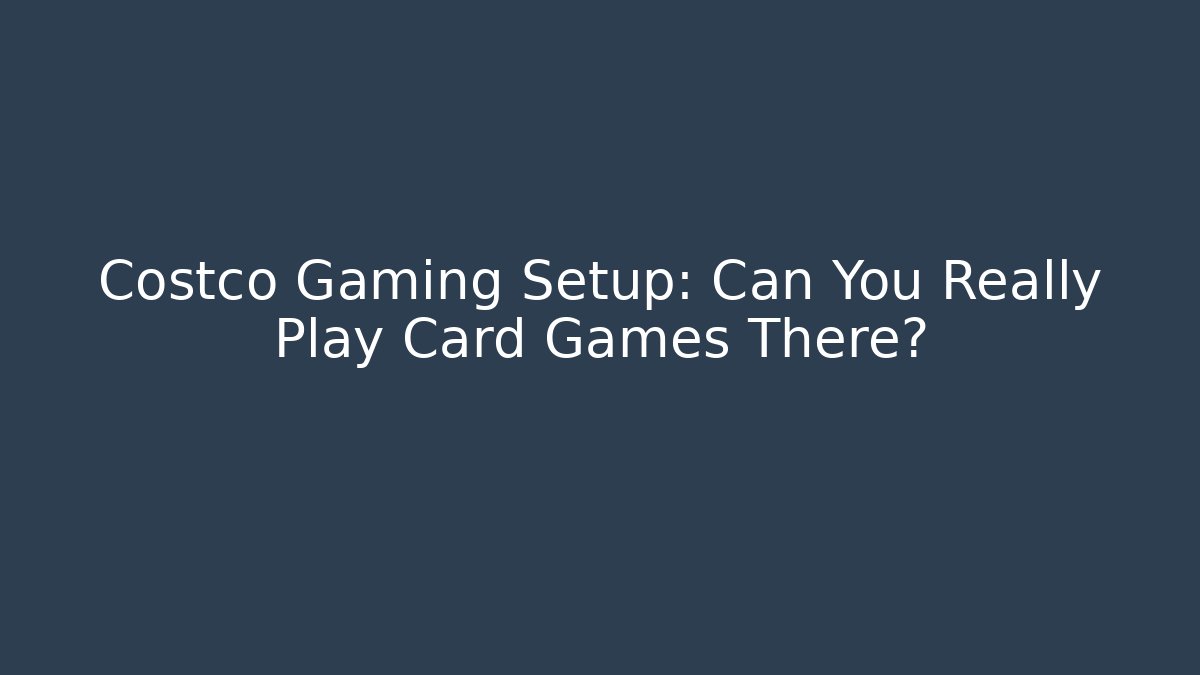 Costco Gaming Setup: Can You Really Play Card Games There?