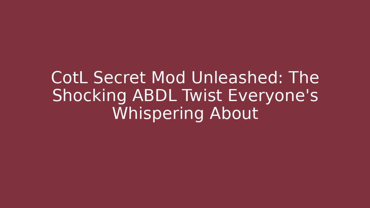 CotL Secret Mod Unleashed: The Shocking ABDL Twist Everyone’s Whispering About - Método de Aprovação