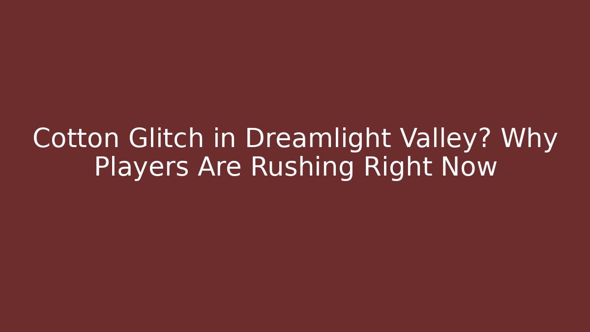 Cotton Glitch in Dreamlight Valley? Why Players Are Rushing Right Now