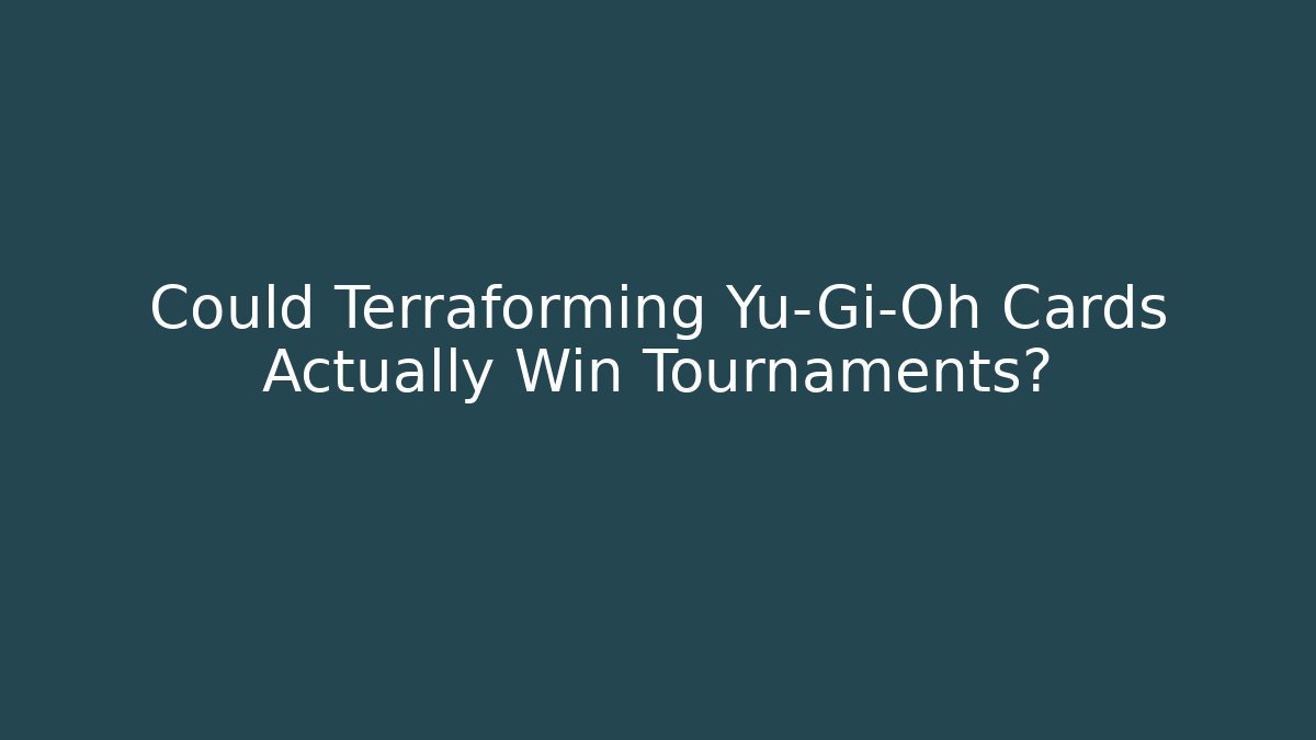 Could Terraforming Yu-Gi-Oh Cards Actually Win Tournaments? - Método de Aprovação