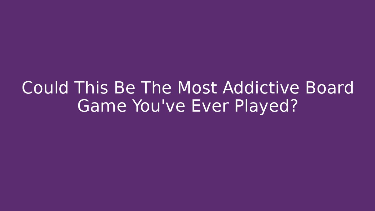 Could This Be The Most Addictive Board Game You've Ever Played?