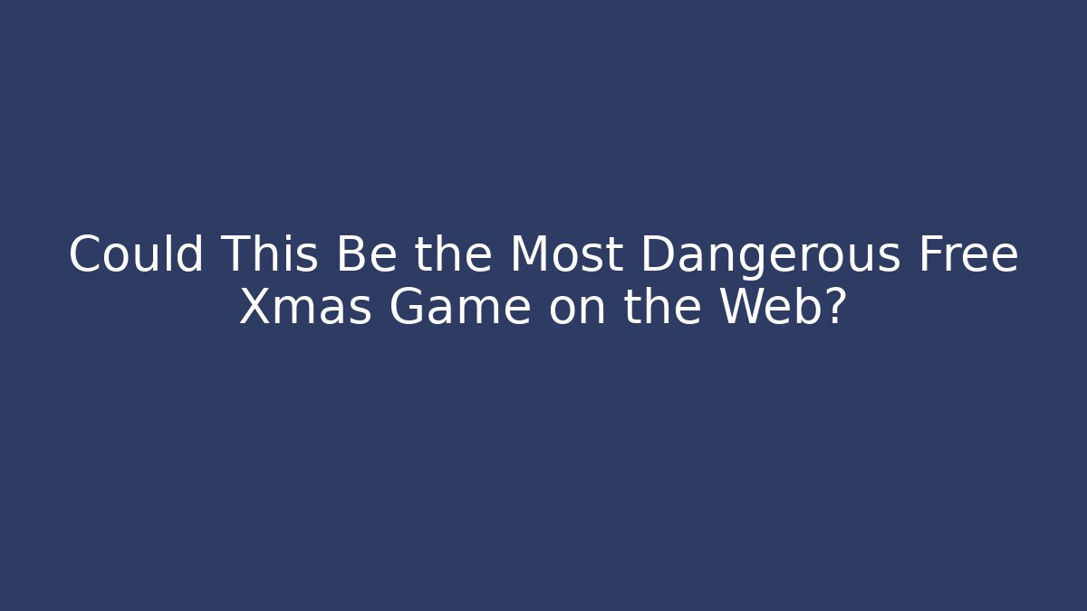 Could This Be the Most Dangerous Free Xmas Game on the Web?