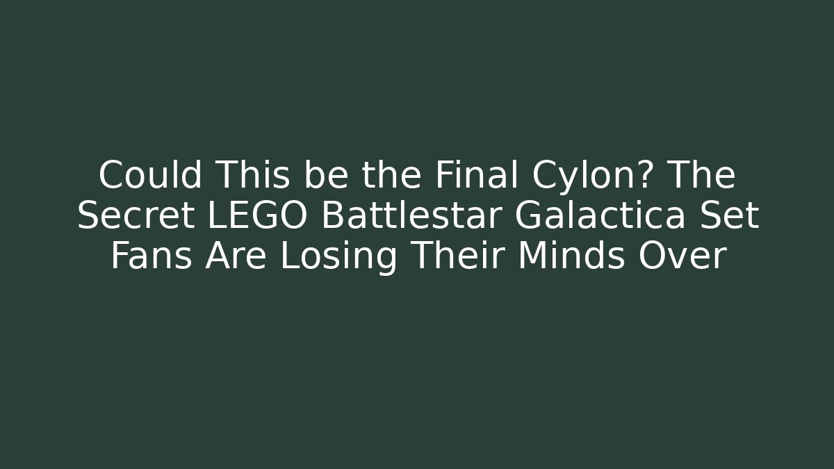 Could This be the Final Cylon? The Secret LEGO Battlestar Galactica Set Fans Are Losing Their Minds Over
