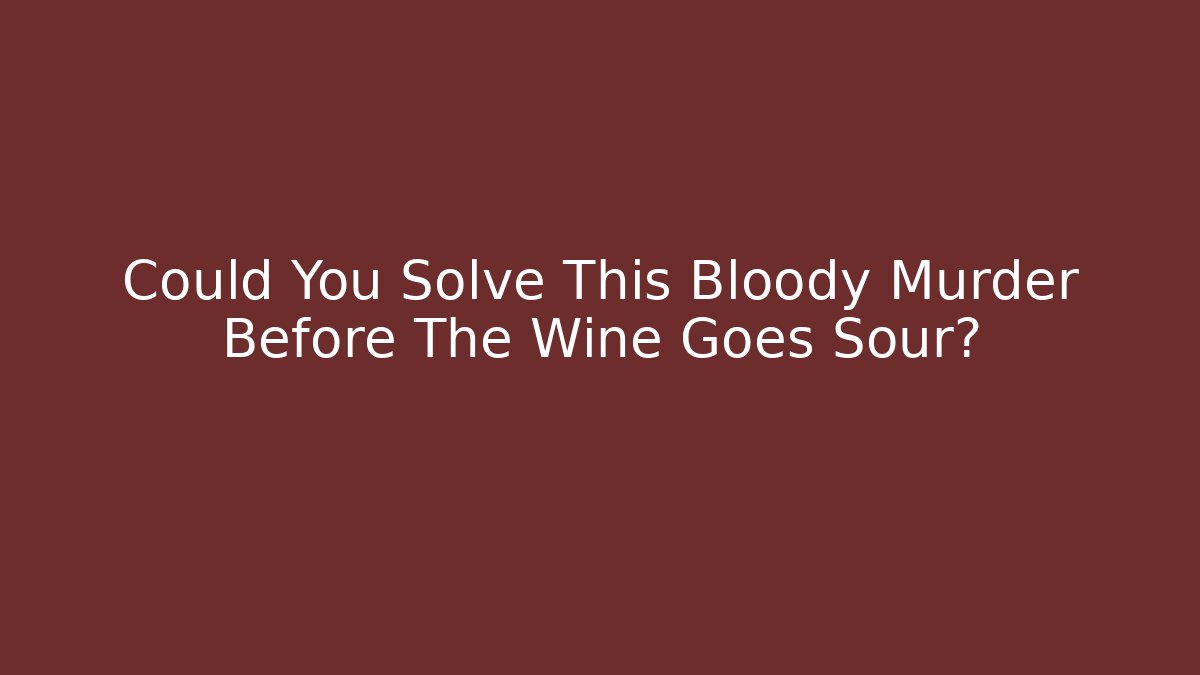 Could You Solve This Bloody Murder Before The Wine Goes Sour?