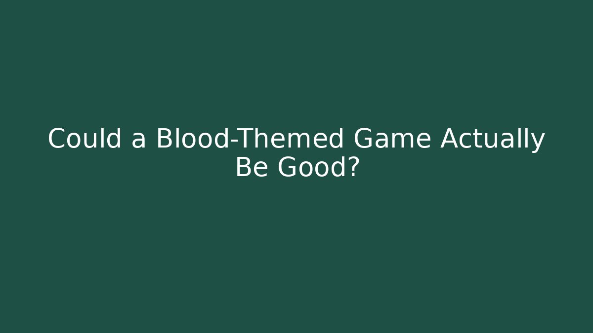 Could a Blood-Themed Game Actually Be Good?