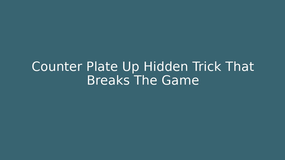 Counter Plate Up Hidden Trick That Breaks The Game