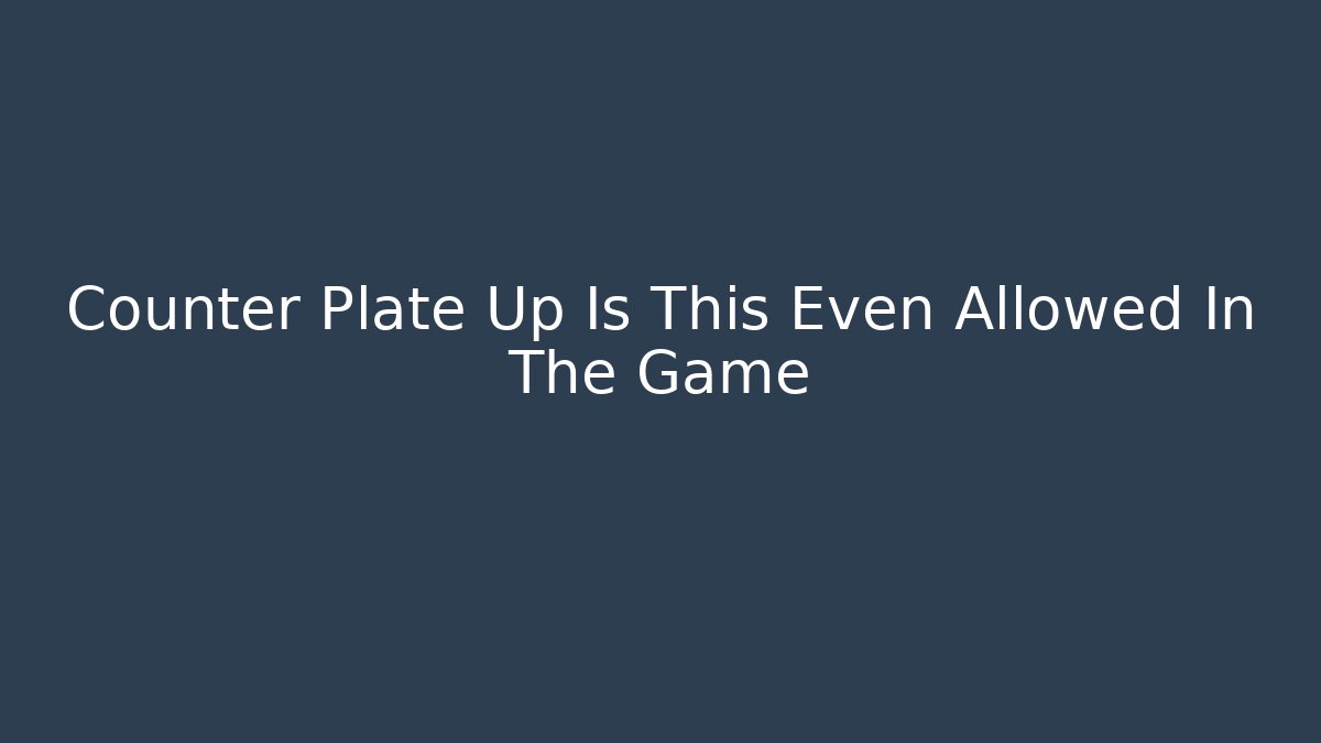 Counter Plate Up Is This Even Allowed In The Game - Método de Aprovação