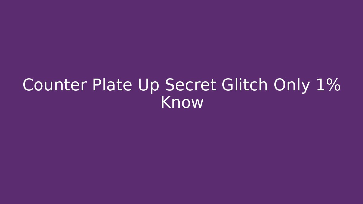 Counter Plate Up Secret Glitch Only 1% Know