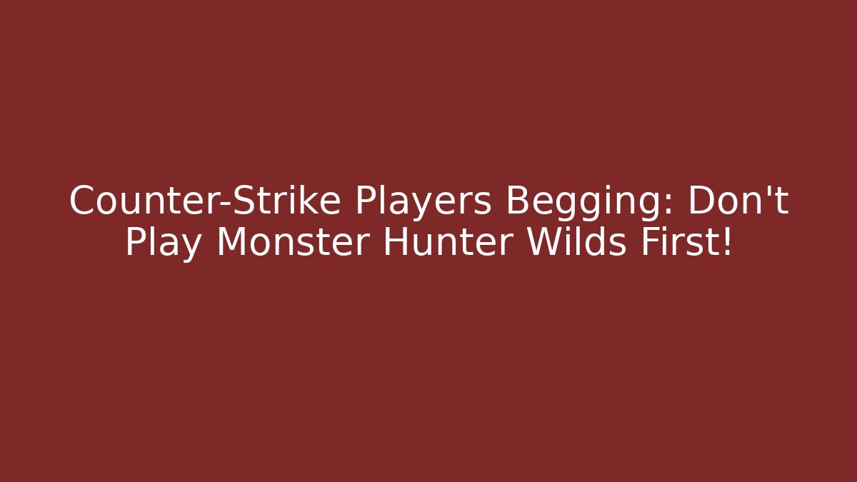 Counter-Strike Players Begging: Don't Play Monster Hunter Wilds First! - Método de Aprovação