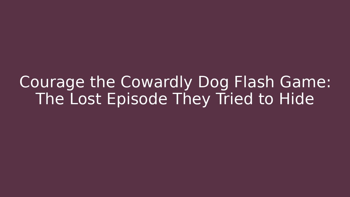 Courage the Cowardly Dog Flash Game: The Lost Episode They Tried to Hide
