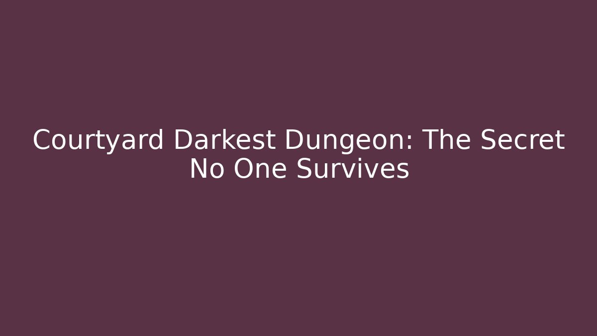 Courtyard Darkest Dungeon: The Secret No One Survives