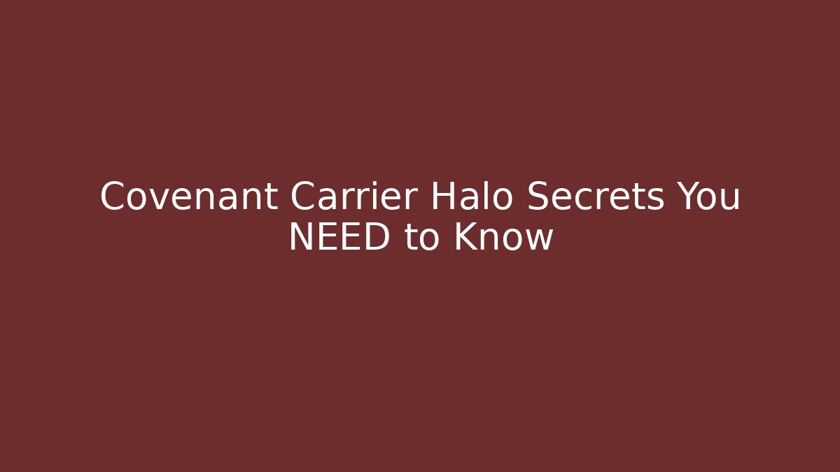 Covenant Carrier Halo Secrets You NEED to Know