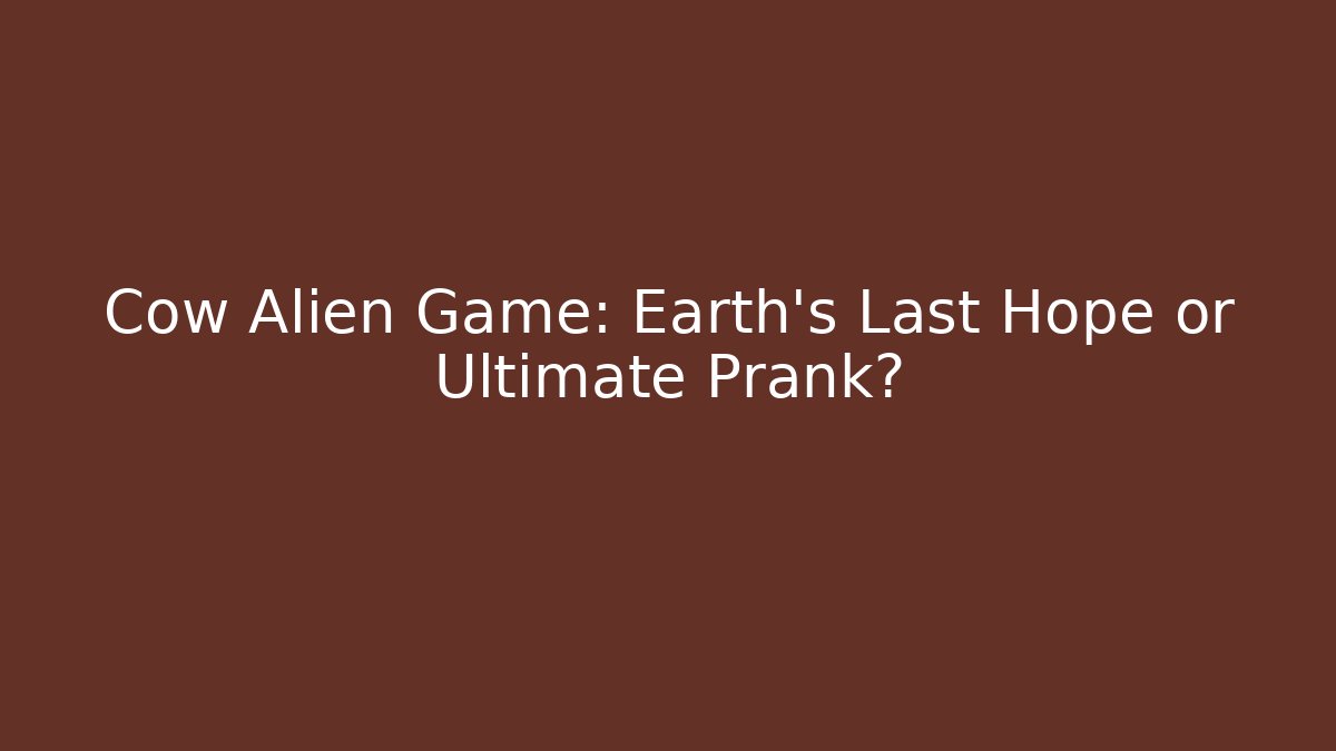 Cow Alien Game: Earth’s Last Hope or Ultimate Prank? - Método de Aprovação