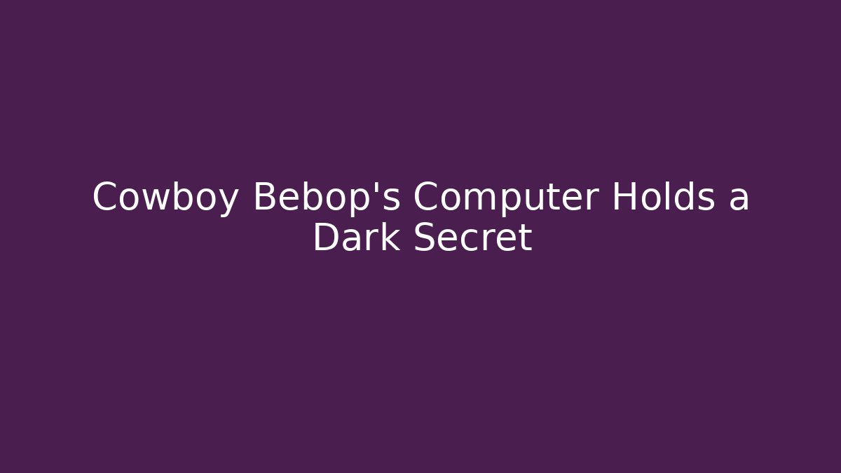 Cowboy Bebop's Computer Holds a Dark Secret