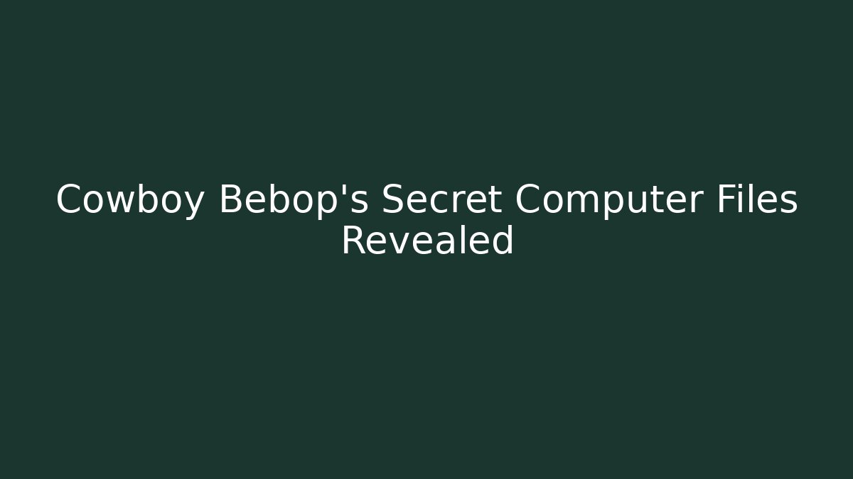 Cowboy Bebop's Secret Computer Files Revealed