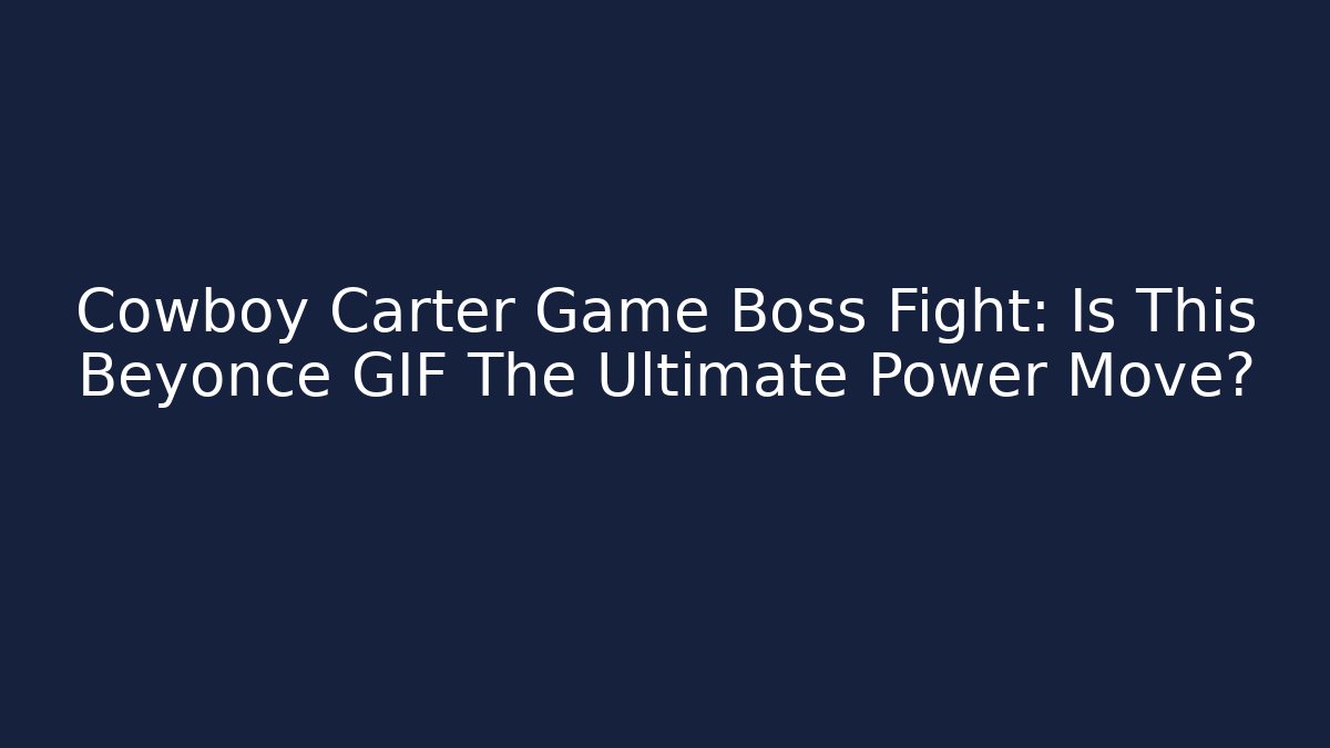 Cowboy Carter Game Boss Fight: Is This Beyonce GIF The Ultimate Power Move?