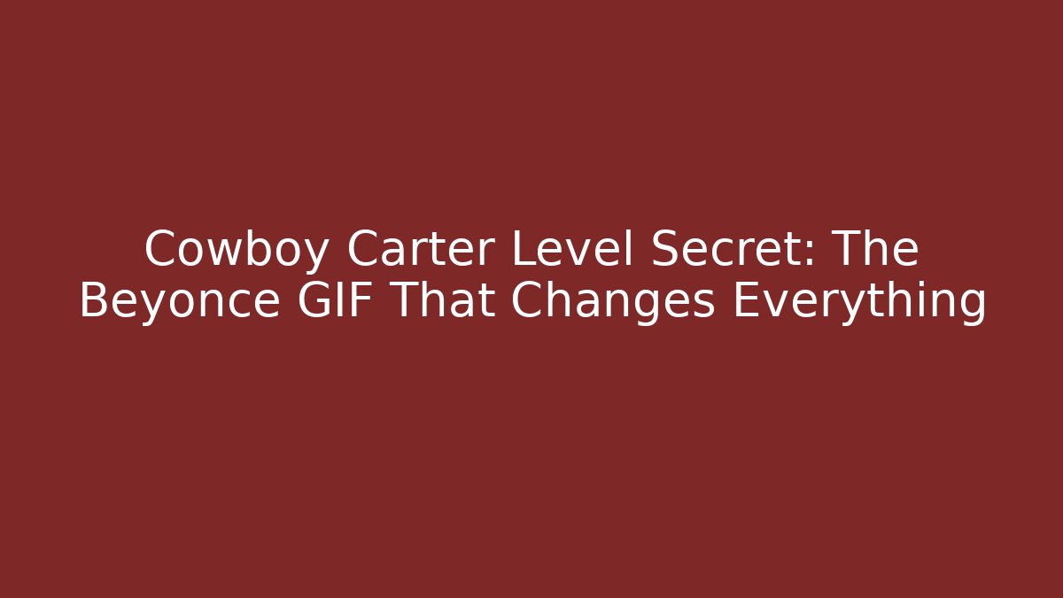 Cowboy Carter Level Secret: The Beyonce GIF That Changes Everything