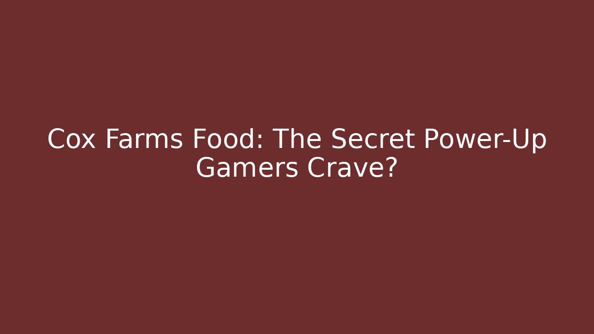 Cox Farms Food: The Secret Power-Up Gamers Crave?