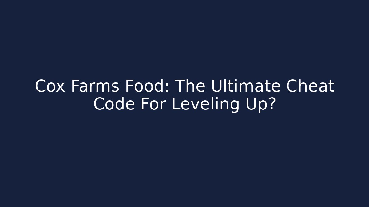 Cox Farms Food: The Ultimate Cheat Code For Leveling Up?