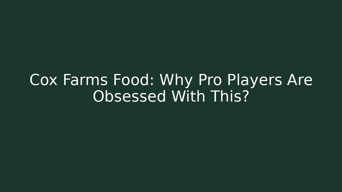 Cox Farms Food: Why Pro Players Are Obsessed With This?