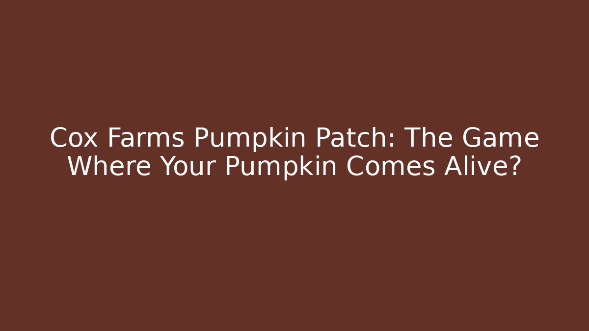 Cox Farms Pumpkin Patch: The Game Where Your Pumpkin Comes Alive?