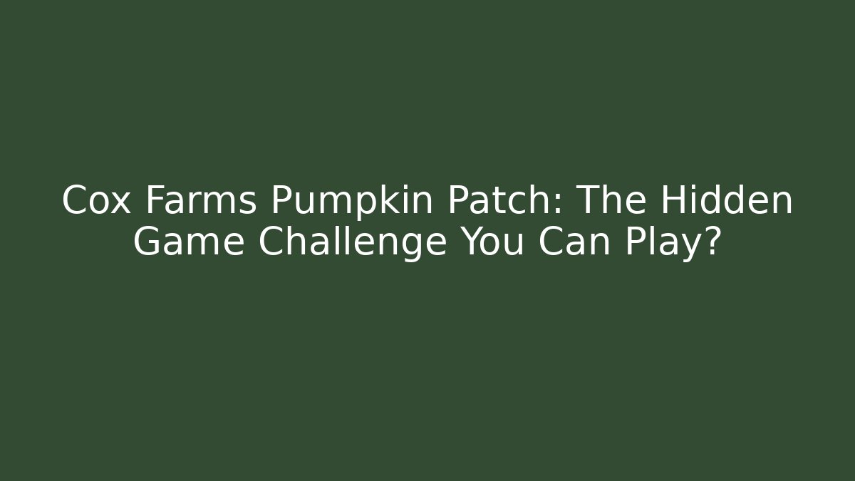 Cox Farms Pumpkin Patch: The Hidden Game Challenge You Can Play?