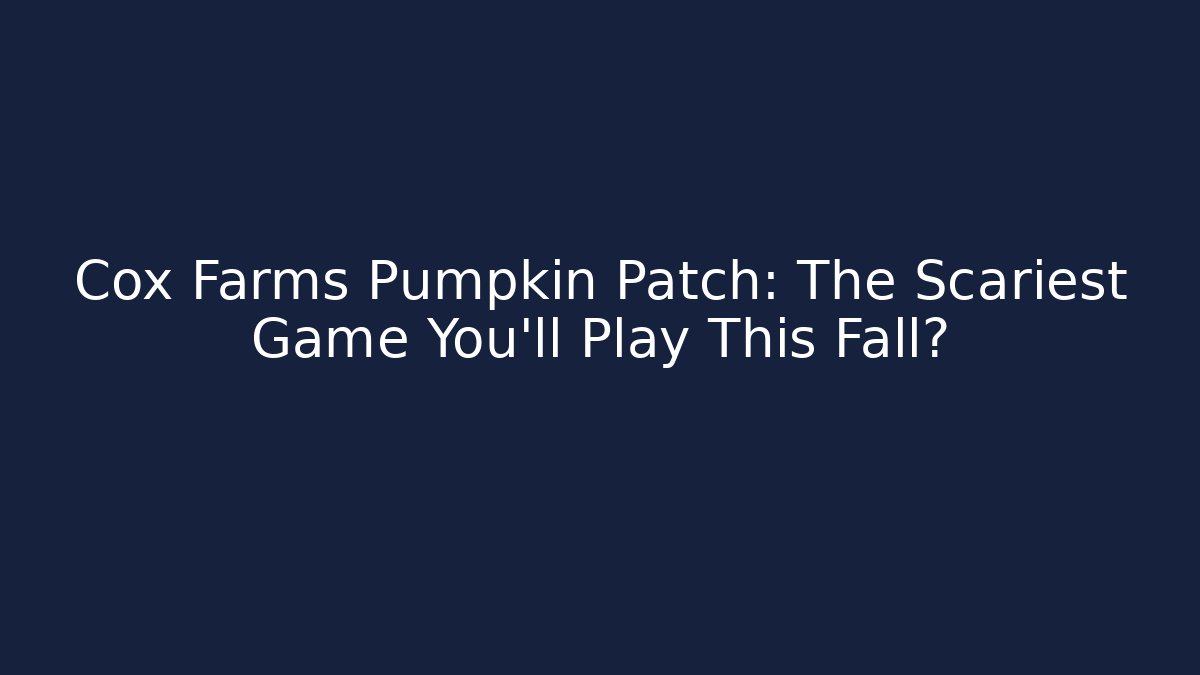 Cox Farms Pumpkin Patch: The Scariest Game You'll Play This Fall?