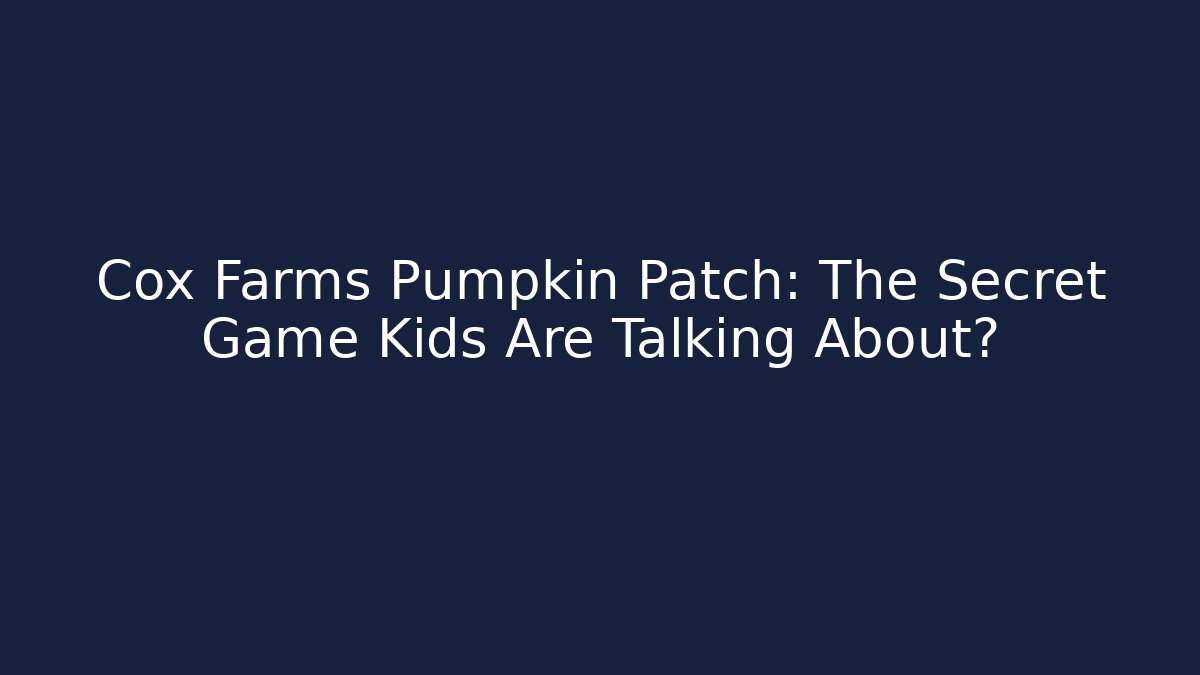 Cox Farms Pumpkin Patch: The Secret Game Kids Are Talking About?