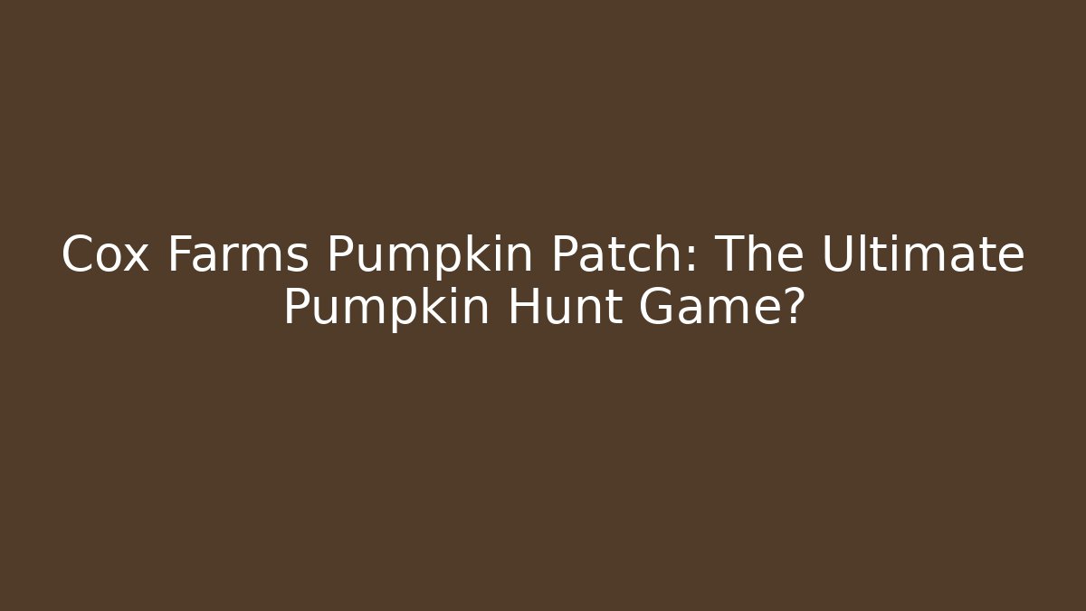 Cox Farms Pumpkin Patch: The Ultimate Pumpkin Hunt Game? - Método de Aprovação