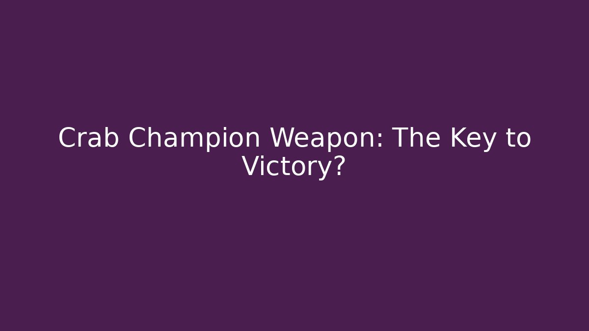 Crab Champion Weapon: The Key to Victory? - Método de Aprovação