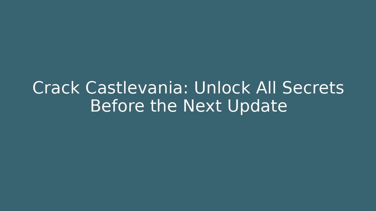Crack Castlevania: Unlock All Secrets Before the Next Update