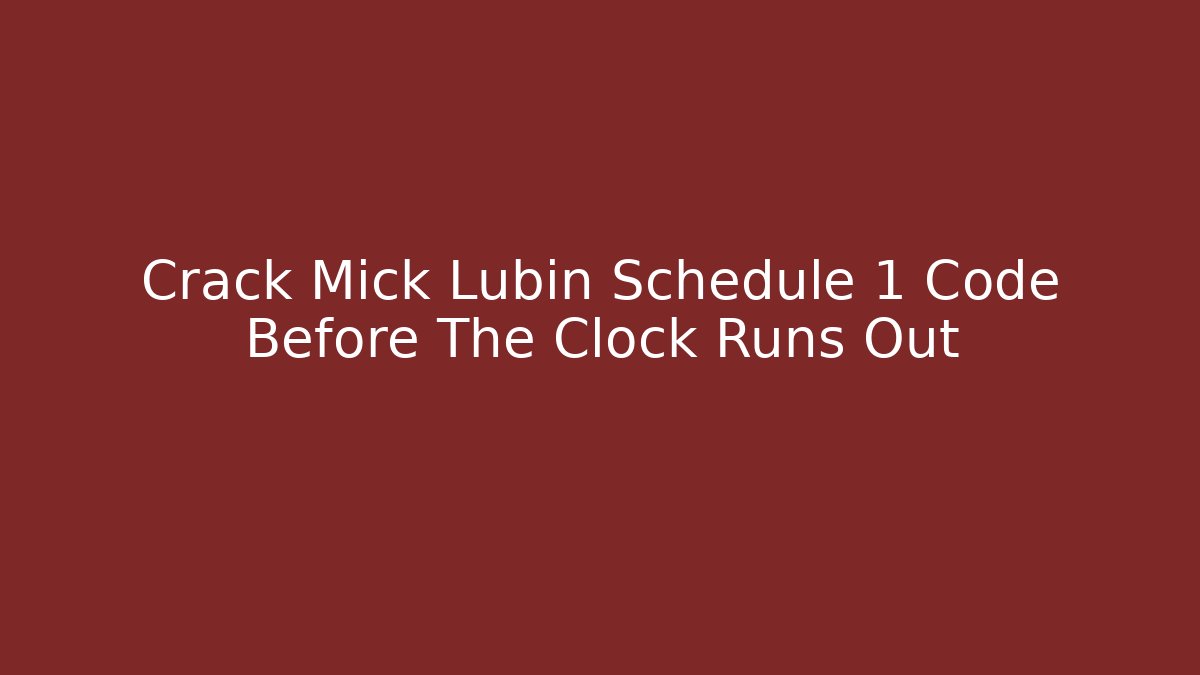 Crack Mick Lubin Schedule 1 Code Before The Clock Runs Out