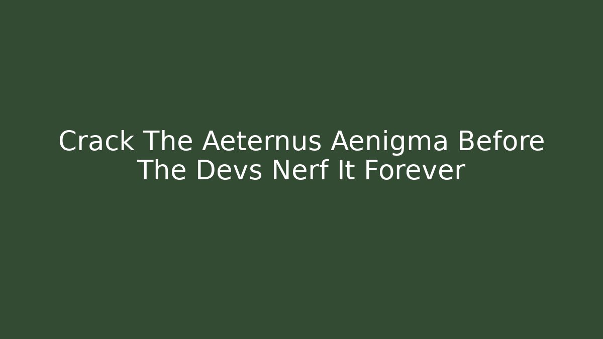 Crack The Aeternus Aenigma Before The Devs Nerf It Forever