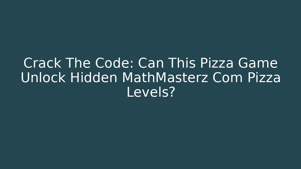 Crack The Code: Can This Pizza Game Unlock Hidden MathMasterz Com Pizza Levels?