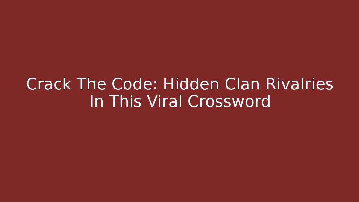 Crack The Code: Hidden Clan Rivalries In This Viral Crossword - Método de Aprovação