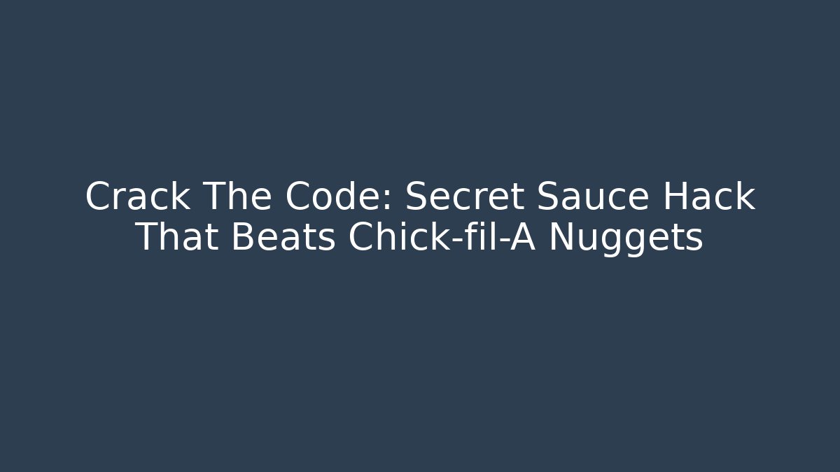 Crack The Code: Secret Sauce Hack That Beats Chick-fil-A Nuggets