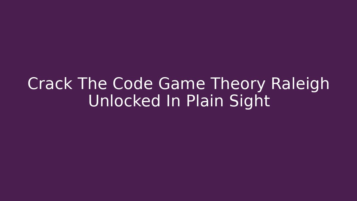 Crack The Code Game Theory Raleigh Unlocked In Plain Sight