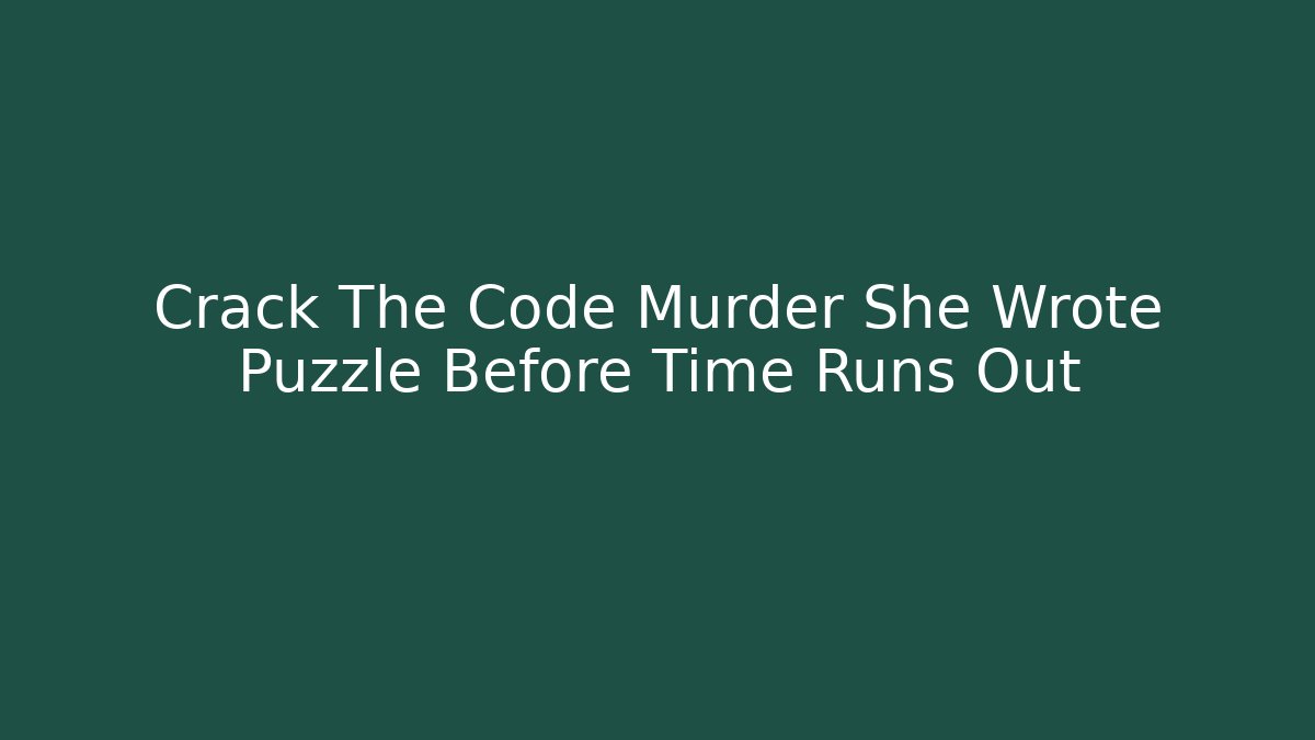 Crack The Code Murder She Wrote Puzzle Before Time Runs Out