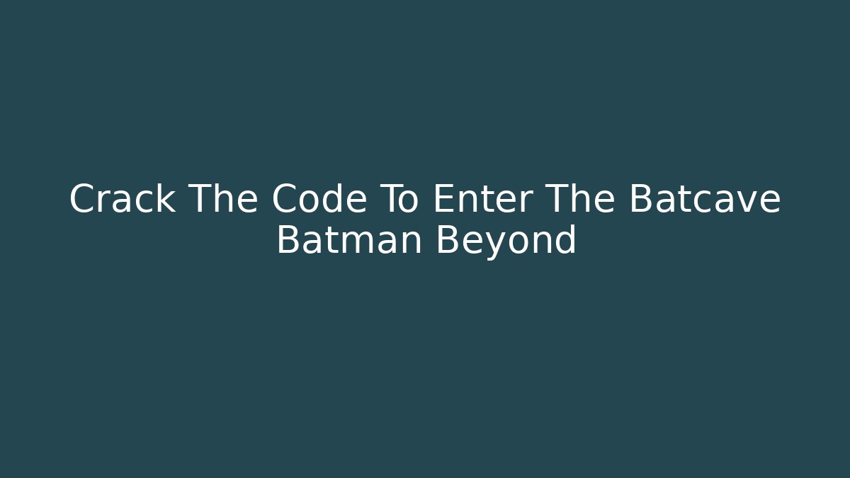 Crack The Code To Enter The Batcave Batman Beyond - Método de Aprovação