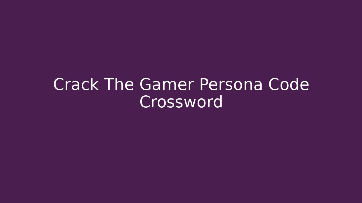 Crack The Gamer Persona Code Crossword