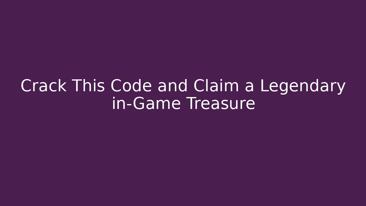 Crack This Code and Claim a Legendary in-Game Treasure