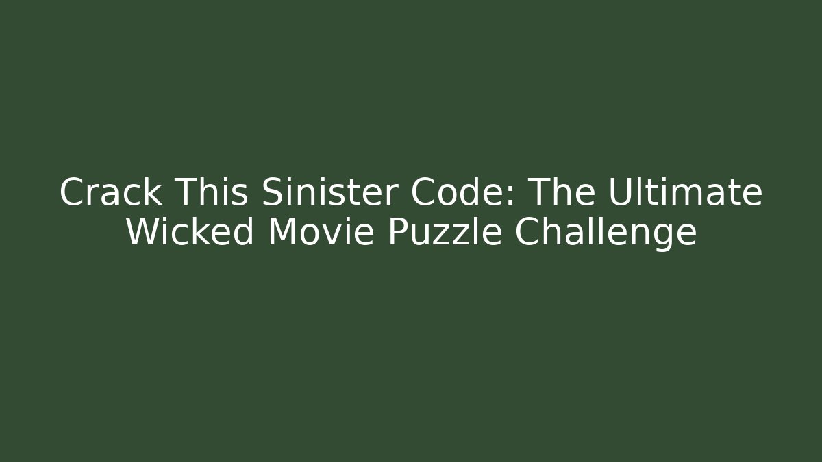 Crack This Sinister Code: The Ultimate Wicked Movie Puzzle Challenge