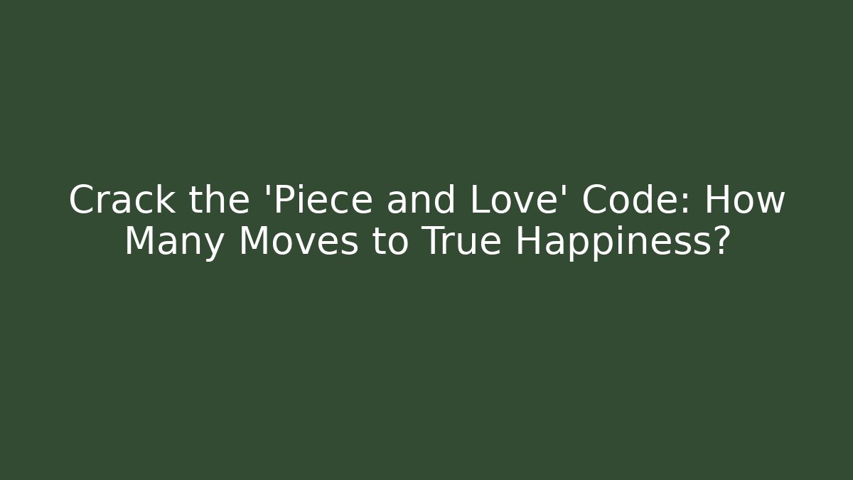 Crack the 'Piece and Love' Code: How Many Moves to True Happiness?