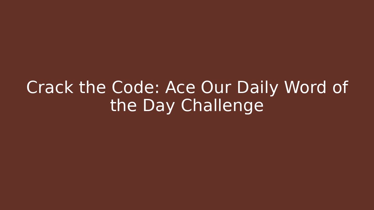 Crack the Code: Ace Our Daily Word of the Day Challenge